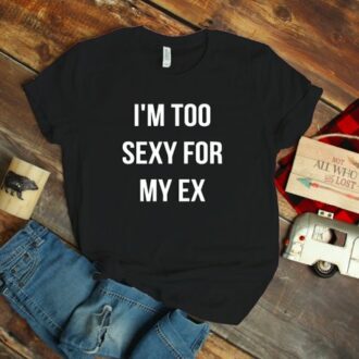 Дамска Тениска I'm too sexy for my ex