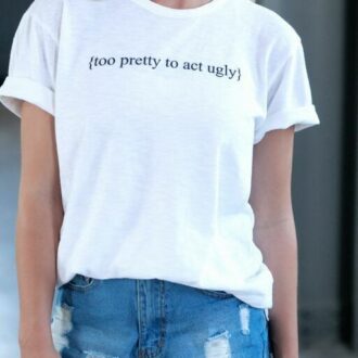 Дамска Тениска Too Pretty To Act Ugly