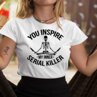 Дамска тениска You Inspire My Inner Serial Killer 2021 DTG